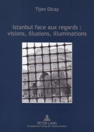 Istanbul Face Aux Regards: Visions, Illusions, Illuminations