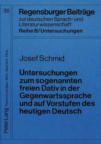 Untersuchungen Zum Sogenannten Freien Dativ in Der Gegenwartssprache Und Auf Vorstufen Des Heutigen Deutsch