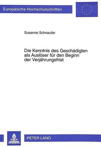 Die Kenntnis Des Geschaedigten ALS Ausloeser Fuer Den Beginn Der Verjaehrungsfrist