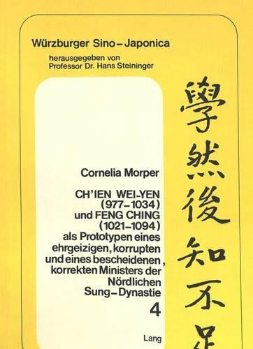 Ch'ien Wei-Yen (977-1034) Und Feng Ching (1021-1094) ALS Prototypen Eines Ehrgeizigen, Korrupten Und Eines Bescheidenen, Korrekten Ministers Der Noerdlichen Sung-Dynastie