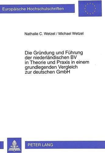 Die Gruendung Und Fuehrung Der Niederlaendischen Bv in Theorie Und Praxis in Einem Grundlegenden Vergleich Zur Deutschen Gmbh