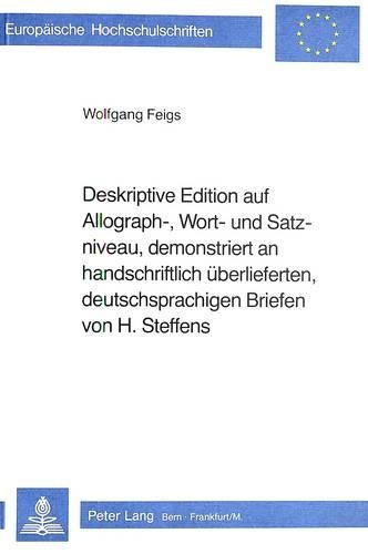 Deskriptive Edition Auf Allograph-, Wort- Und Satzniveau, Demonstriert an Handschriftlich Ueberlieferten, Deutschsprachigen Briefen Von H. Steffens