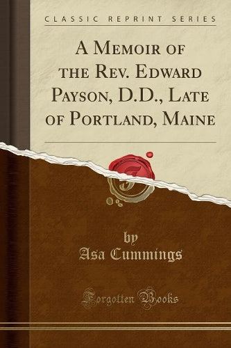 A Memoir of the Rev. Edward Payson, D.D., Late of Portland, Maine (Classic Reprint)