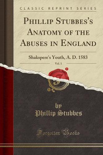 Phillip Stubbes's Anatomy of the Abuses in England, Vol. 1