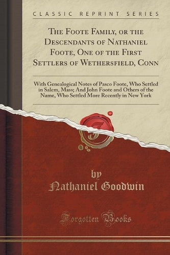 The Foote Family, or the Descendants of Nathaniel Foote, One of the First Settlers of Wethersfield, Conn