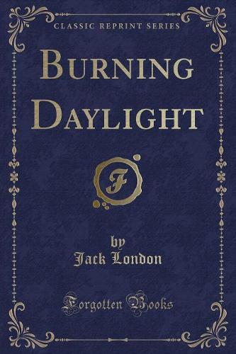 Burning Daylight (Classic Reprint)