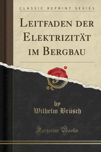 Leitfaden Der Elektrizität Im Bergbau (Classic Reprint)
