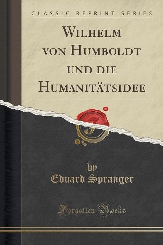 Wilhelm Von Humboldt Und Die Humanitätsidee (Classic Reprint)