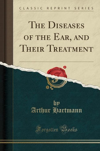 The Diseases of the Ear, and Their Treatment (Classic Reprint)