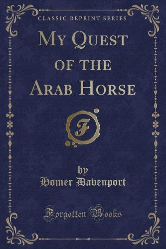 My Quest of the Arab Horse (Classic Reprint)