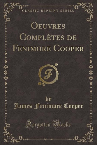 Oeuvres Complètes de Fenimore Cooper (Classic Reprint)