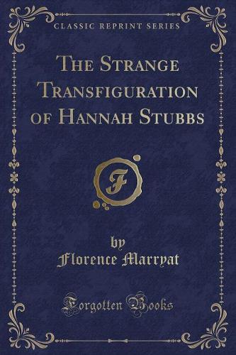 The Strange Transfiguration of Hannah Stubbs (Classic Reprint)