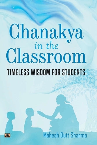 Chanakya in the Classroom Timeless Wisdom for Students