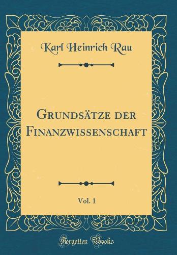 Grundsätze Der Finanzwissenschaft, Vol. 1 (Classic Reprint)