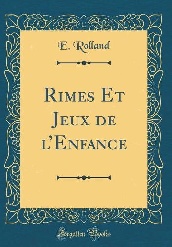 Rimes Et Jeux de l'Enfance (Classic Reprint)