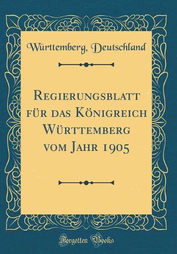 Regierungsblatt Für Das Königreich Württemberg Vom Jahr 1905 (Classic Reprint)