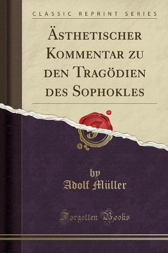 Ästhetischer Kommentar Zu Den Tragödien Des Sophokles (Classic Reprint)