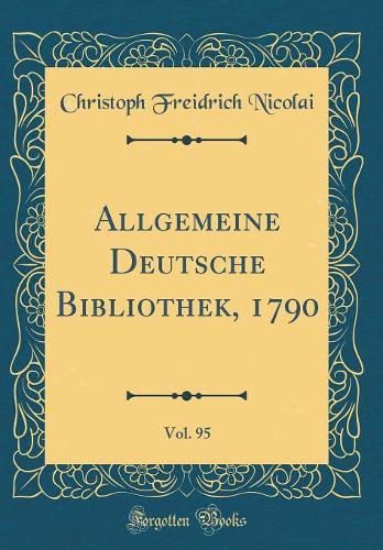 Allgemeine Deutsche Bibliothek, 1790, Vol. 95 (Classic Reprint)
