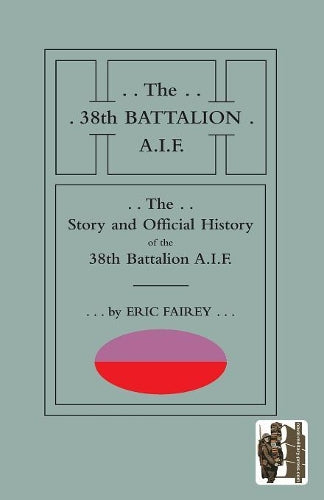 STORY AND OFFICIAL HISTORY of the 38th BATTALION A.I.F.