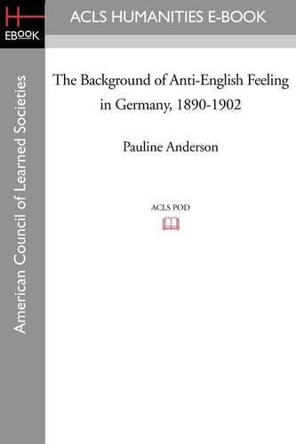 The Background of Anti-English Feeling in Germany, 1890-1902