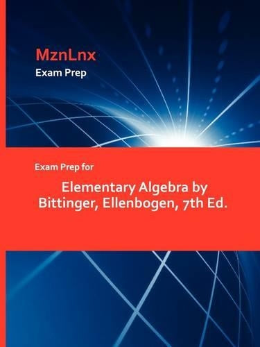 Exam Prep for Elementary Algebra by Bittinger, Ellenbogen, 7th Ed.