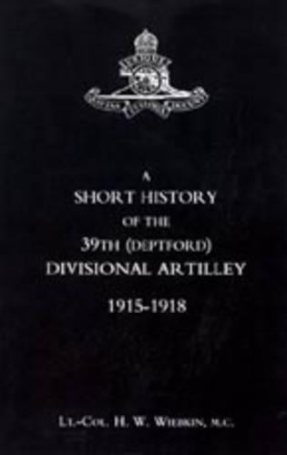 Short History of the 39th (Deptford) Divisional Artilley. 1915-1918