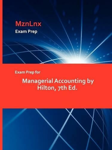 Exam Prep for Managerial Accounting by Hilton, 7th Ed.