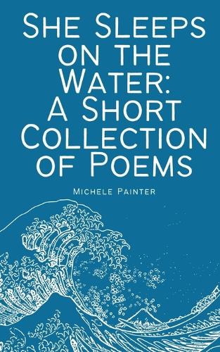 She Sleeps on the Water: A Short Collection of Poems