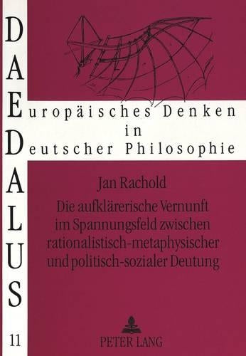 Die Aufklaererische Vernunft Im Spannungsfeld Zwischen Rationalistisch-Metaphysischer Und Politisch-Sozialer Deutung