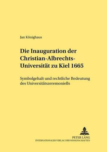Die Inauguration Der Christian-Albrechts-Universitaet Zu Kiel 1665