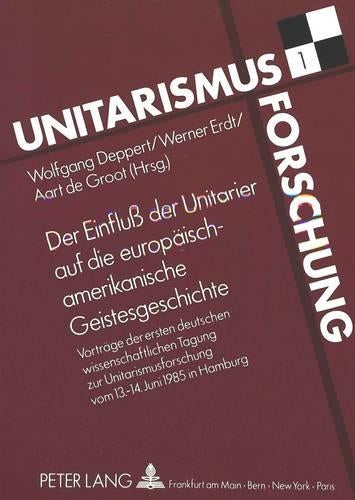 Der Einfluß Der Unitarier Auf Die Europaeisch-Amerikanische Geistesgeschichte