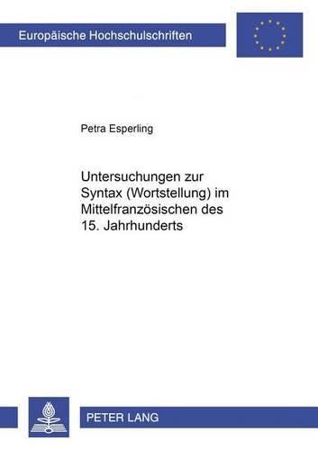 Untersuchungen Zur Syntax (Wortstellung) Im Mittelfranzoesischen Des 15. Jahrhunderts
