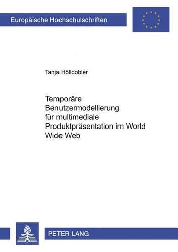 Temporaere Benutzermodellierung Fuer Multimediale Produktpraesentationen Im World Wide Web