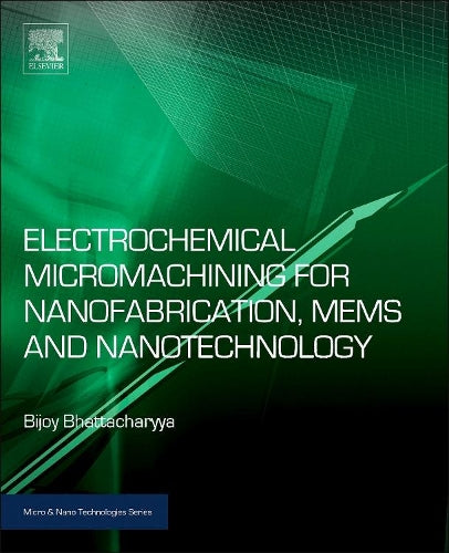 Electrochemical Micromachining for Nanofabrication, MEMS and Nanotechnology