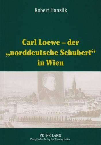 Carl Loewe - Der «Norddeutsche Schubert» in Wien