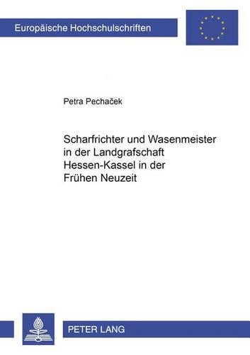 Scharfrichter Und Wasenmeister in Der Landgrafschaft Hessen-Kassel in Der Fruehen Neuzeit