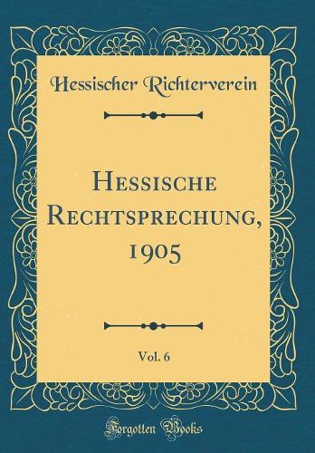 Hessische Rechtsprechung, 1905, Vol. 6 (Classic Reprint)
