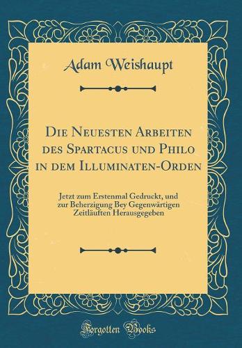 Die Neuesten Arbeiten Des Spartacus Und Philo in Dem Illuminaten-Orden