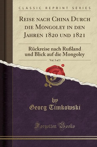 Reise Nach China Durch Die Mongoley in Den Jahren 1820 Und 1821, Vol. 3 of 3