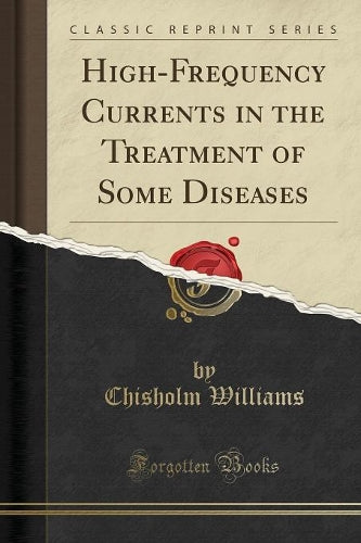 High-Frequency Currents in the Treatment of Some Diseases (Classic Reprint)