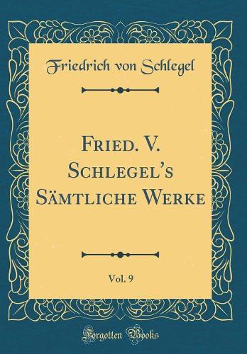 Fried. V. Schlegel's Sämtliche Werke, Vol. 9 (Classic Reprint)