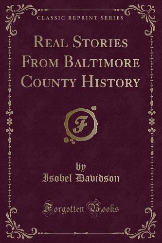 Real Stories from Baltimore County History (Classic Reprint)