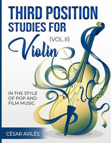 Third Position Studies for Violin, Vol. II: Volume 2 (Third Position Studies for Violin: In the Style of Pop and Film Music