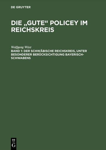 Die "gute" Policey im Reichskreis, Bd. 1, Der Schwäbische Reichskreis, unter besonderer Berücksichtigung Bayerisch-Schwabens