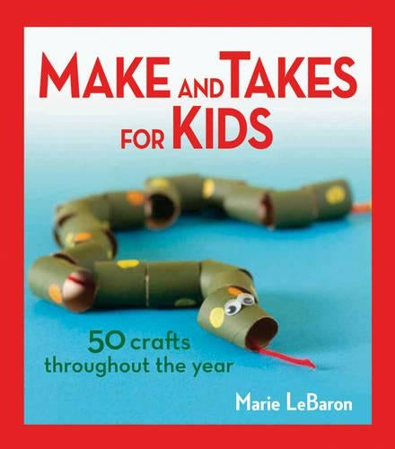 Make and Takes for Kids: 50 Crafts Throughout the Year