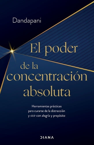 El Poder de la Concentración Absoluta: Herramientas Prácticas Para Curarse de la Distracción Y Vivir Con Alegría Y Propósito / The Power of Unwavering Focus