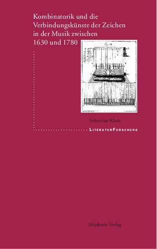 Kombinatorik Und Die Verbindungskünste Der Zeichen in Der Musik Zwischen 1630 Und 1780