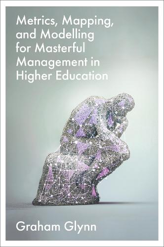 Metrics, Mapping, and Modelling for Masterful Management in Higher Education