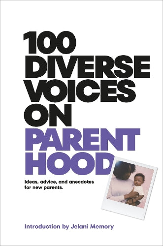 100 Diverse Voices on Parenthood: Ideas, Advice, and Anecdotes for New Parents (A Kids Book