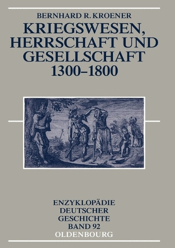 Kriegswesen, Herrschaft und Gesellschaft 1300-1800 (Enzyklopädie deutscher Geschichte, 92) (German Edition